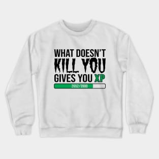 What Doesnt Kill You Gives You Xp Crewneck Sweatshirt